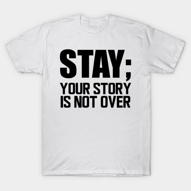 Suicide Prevention - Stay; your story is not over T-Shirt by KC Happy Shop